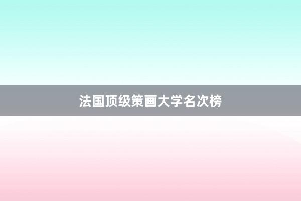 法国顶级策画大学名次榜